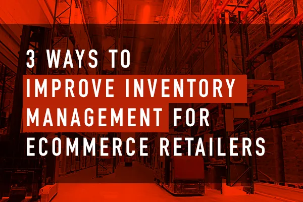 3 Ways To Improve Inventory Management For Ecommerce