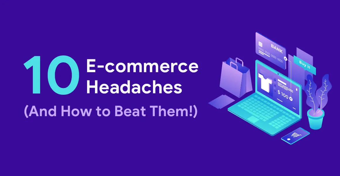 10 Ecommerce Headaches (And How to Beat Them)